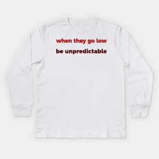 When They Go Low, Be Unpredictable Kids Long Sleeve T-Shirt